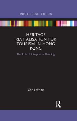 Heritage Revitalisation for Tourism in Hong Kong: The Role of Interpretive Planning de Chris White