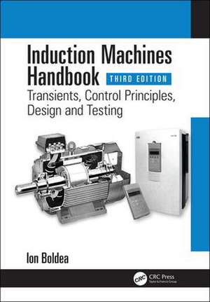 Induction Machines Handbook: Transients, Control Principles, Design and Testing de Ion Boldea