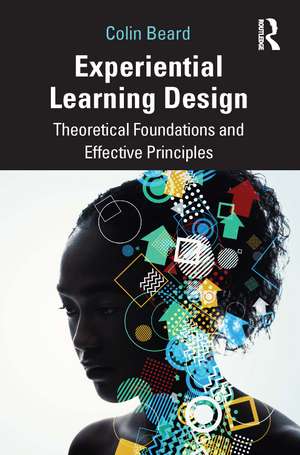 Experiential Learning Design: Theoretical Foundations and Effective Principles de Colin Beard