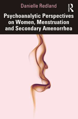 Psychoanalytic Perspectives on Women, Menstruation and Secondary Amenorrhea de Danielle Redland