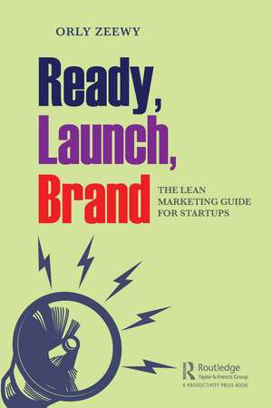 Ready, Launch, Brand: The Lean Marketing Guide for Startups de Orly Zeewy