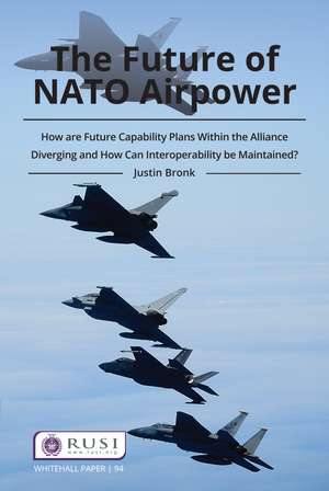 The Future of NATO Airpower: How are Future Capability Plans Within the Alliance Diverging and How can Interoperability be Maintained? de Justin Bronk