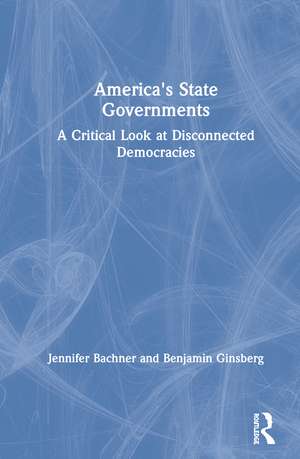 America's State Governments: A Critical Look at Disconnected Democracies de Jennifer Bachner