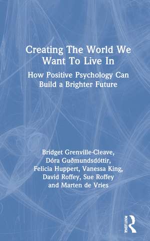 Creating The World We Want To Live In: How Positive Psychology Can Build a Brighter Future de Bridget Grenville-Cleave