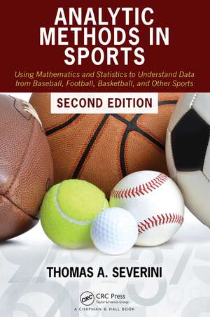 Analytic Methods in Sports: Using Mathematics and Statistics to Understand Data from Baseball, Football, Basketball, and Other Sports de Thomas A Severini