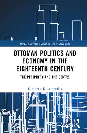 Ottoman Politics and Economy in the Eighteenth Century: The Periphery and the Centre de Dimitrios K. Lamprakis