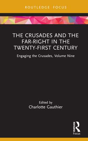 The Crusades and the Far-Right in the Twenty-First Century: Engaging the Crusades, Volume Nine de Charlotte Gauthier