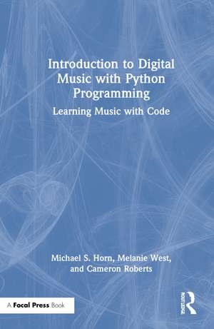 Introduction to Digital Music with Python Programming: Learning Music with Code de Michael S. Horn