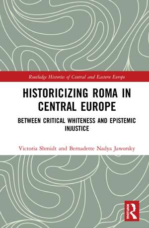 Historicizing Roma in Central Europe: Between Critical Whiteness and Epistemic Injustice de Victoria Shmidt