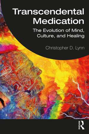 Transcendental Medication: The Evolution of Mind, Culture, and Healing de Christopher D. Lynn