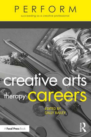 Creative Arts Therapy Careers: Succeeding as a Creative Professional de Sally Bailey