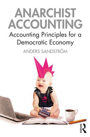 Anarchist Accounting: Accounting Principles for a Democratic Economy de Anders Sandström