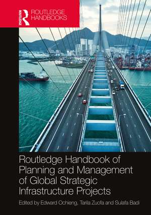 Routledge Handbook of Planning and Management of Global Strategic Infrastructure Projects de Edward Ochieng