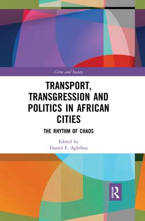 Transport, Transgression and Politics in African Cities: The Rhythm of Chaos de Daniel Agbiboa