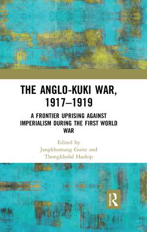 The Anglo-Kuki War, 1917–1919: A Frontier Uprising against Imperialism during the First World War de Jangkhomang Guite