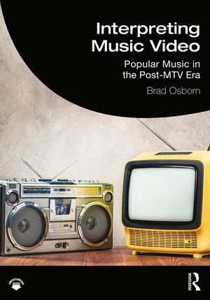 Interpreting Music Video: Popular Music in the Post-MTV Era de Brad Osborn