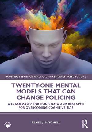 Twenty-one Mental Models That Can Change Policing: A Framework for Using Data and Research for Overcoming Cognitive Bias de Renée J. Mitchell