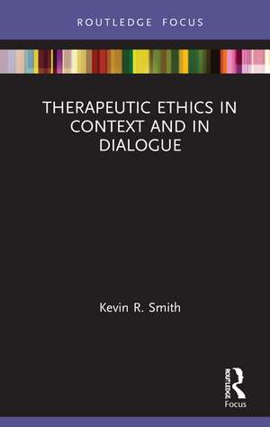 Therapeutic Ethics in Context and in Dialogue de Kevin Smith