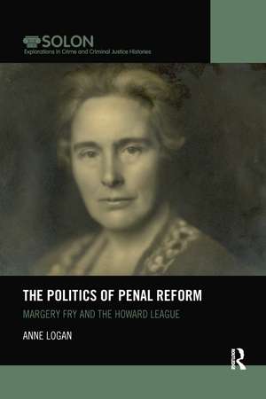 The Politics of Penal Reform: Margery Fry and the Howard League de Anne Logan