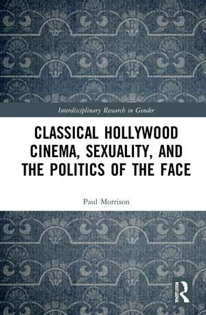 Classical Hollywood Cinema, Sexuality, and the Politics of the Face de Paul Morrison