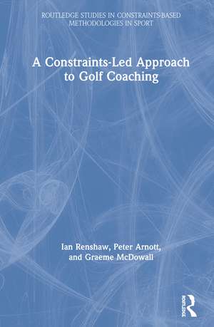 A Constraints-Led Approach to Golf Coaching de Ian Renshaw