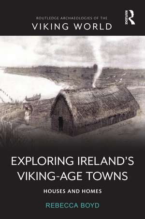 Exploring Ireland’s Viking-Age Towns: Houses and Homes de Rebecca Boyd