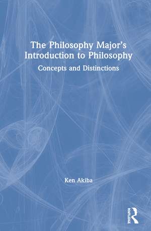 The Philosophy Major’s Introduction to Philosophy: Concepts and Distinctions de Ken Akiba