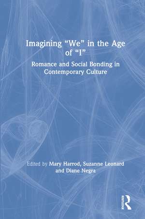 Imagining "We" in the Age of "I": Romance and Social Bonding in Contemporary Culture de Mary Harrod