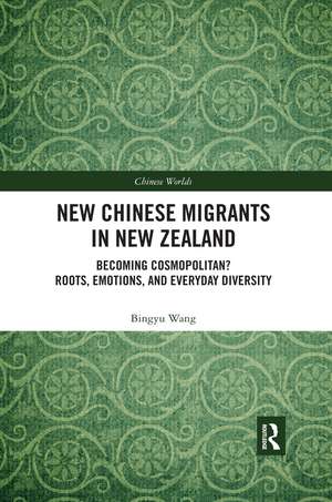 New Chinese Migrants in New Zealand: Becoming Cosmopolitan? Roots, Emotions, and Everyday Diversity de Bingyu Wang