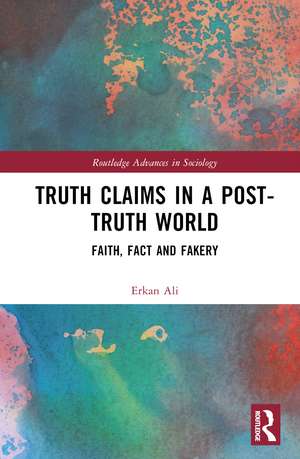 Truth Claims in a Post-Truth World: Faith, Fact and Fakery de Erkan Ali