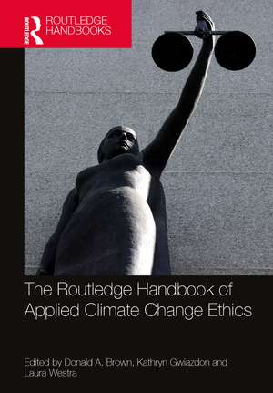 The Routledge Handbook of Applied Climate Change Ethics de Donald A. Brown