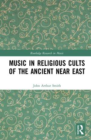 Music in Religious Cults of the Ancient Near East de John Arthur Smith