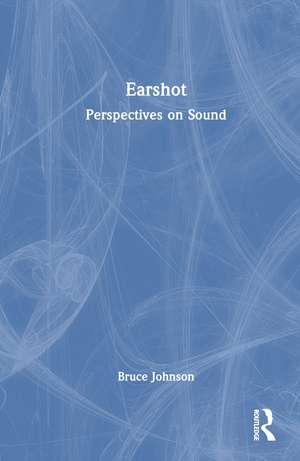 Earshot: Perspectives on Sound de Bruce Johnson