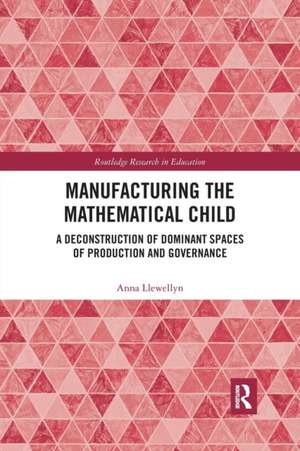 Manufacturing the Mathematical Child: A Deconstruction of Dominant Spaces of Production and Governance de Anna Llewellyn