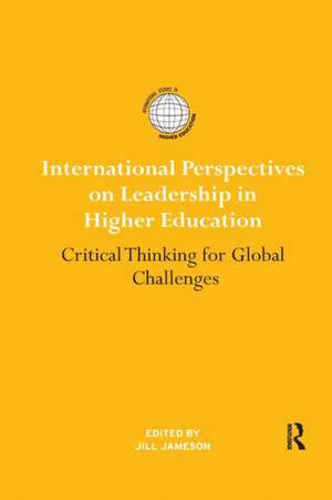 International Perspectives on Leadership in Higher Education: Critical Thinking for Global Challenges de Jill Jameson