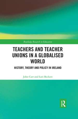 Teachers and Teacher Unions in a Globalised World: History, theory and policy in Ireland de John Carr