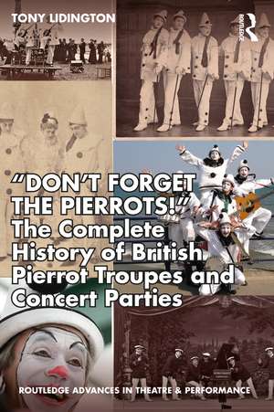 “Don’t Forget The Pierrots!'' The Complete History of British Pierrot Troupes & Concert Parties de Tony Lidington