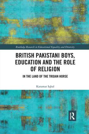 British Pakistani Boys, Education and the Role of Religion: In the Land of the Trojan Horse de Karamat Iqbal