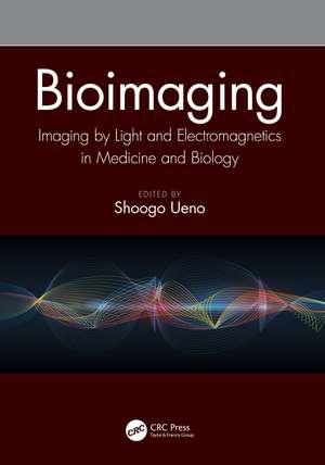 Bioimaging: Imaging by Light and Electromagnetics in Medicine and Biology de Shoogo Ueno