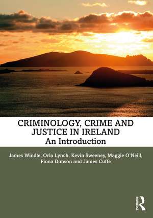 Criminology, Crime and Justice in Ireland: An Introduction de James Windle