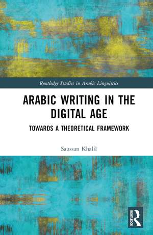 Arabic Writing in the Digital Age: Towards a Theoretical Framework de Saussan Khalil