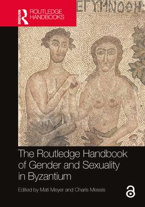 The Routledge Handbook of Gender and Sexuality in Byzantium de Mati Meyer