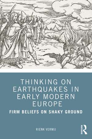 Thinking on Earthquakes in Early Modern Europe: Firm Beliefs on Shaky Ground de Rienk Vermij