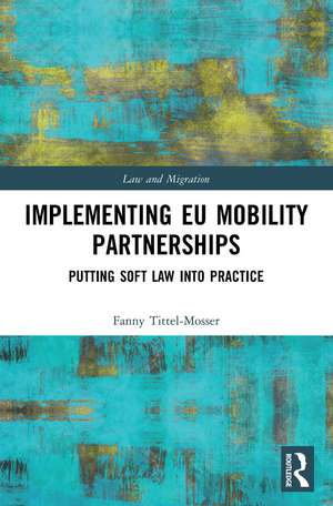 Implementing EU Mobility Partnerships: Putting Soft Law into Practice de Fanny Tittel-Mosser