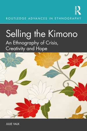 Selling the Kimono: An Ethnography of Crisis, Creativity and Hope de Julie Valk