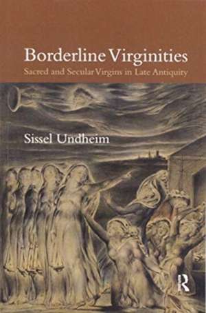 Borderline Virginities: Sacred and Secular Virgins in Late Antiquity de Sissel Undheim