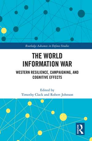 The World Information War: Western Resilience, Campaigning, and Cognitive Effects de Timothy Clack