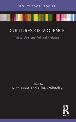 Cultures of Violence: Visual Arts and Political Violence de Ruth Kinna