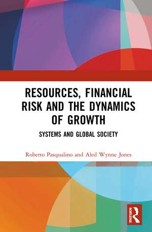 Resources, Financial Risk and the Dynamics of Growth: Systems and Global Society de Roberto Pasqualino