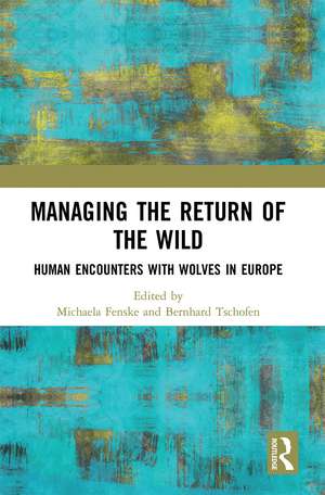 Managing the Return of the Wild: Human Encounters with Wolves in Europe de Michaela Fenske